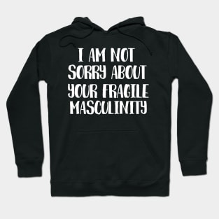 I am not sorry for your fragile masculinity Hoodie